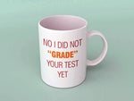 No I Did Not Grade Your Test Yet Mug (Teacher's Day) - MDP150