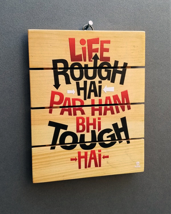 Life rough hai par ham bhi tough hai. PLQ18